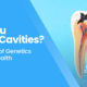 cavities and genetics